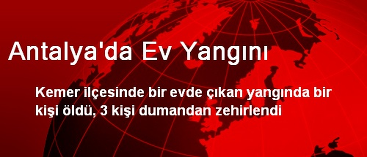 Antalya\'da Ev Yangını: 1 Ölü, 3 Yaralı