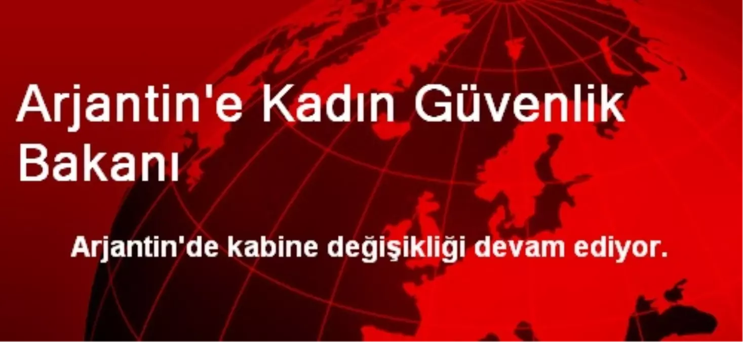 Arjantin\'e Kadın Güvenlik Bakanı