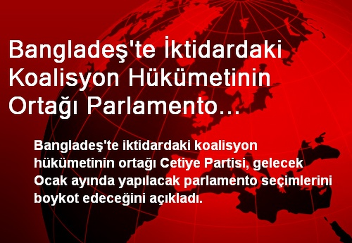 Bangladeş\'te İktidardaki Koalisyon Hükümetinin Ortağı Parlamento Seçimlerini Boykot Edecek