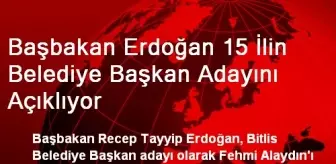 Başbakan Erdoğan 15 İlin Belediye Başkan Adayını Açıklıyor