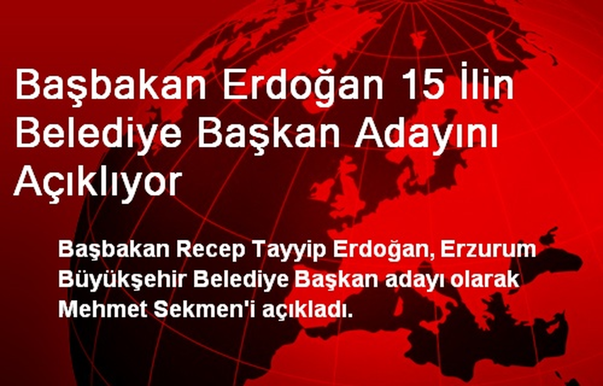 Başbakan Erdoğan 15 İlin Belediye Başkan Adayını Açıklıyor