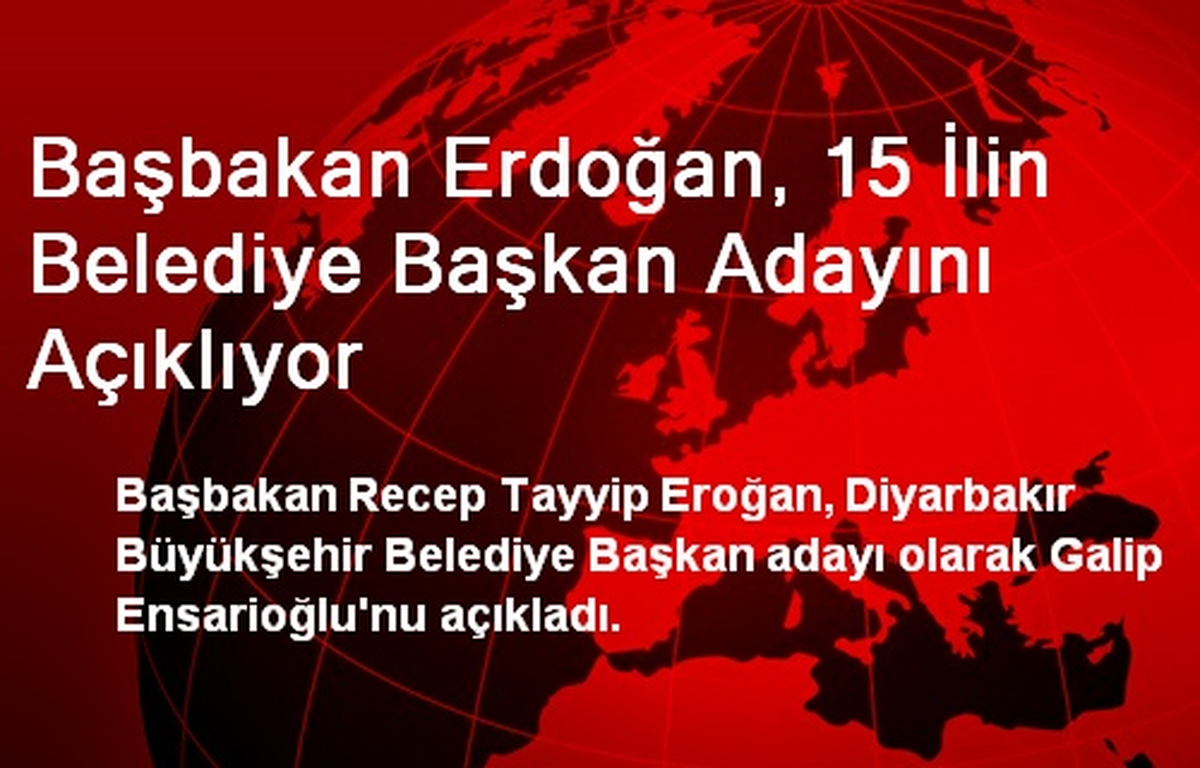 Başbakan Erdoğan, 15 İlin Belediye Başkan Adayını Açıklıyor