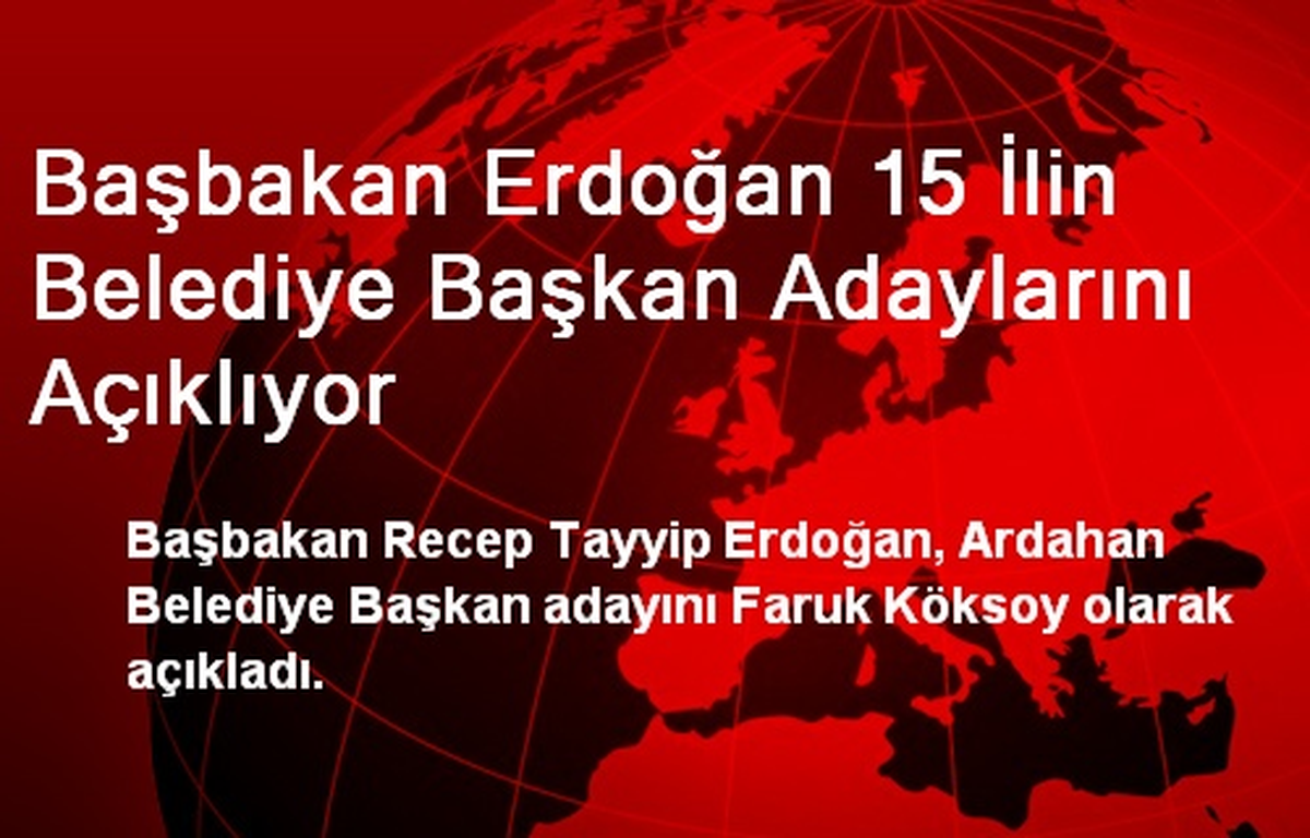 Başbakan Erdoğan 15 İlin Belediye Başkan Adaylarını Açıklıyor