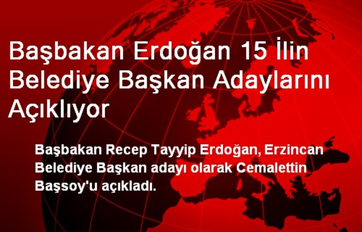 Başbakan Erdoğan 15 İlin Belediye Başkan Adaylarını Açıklıyor