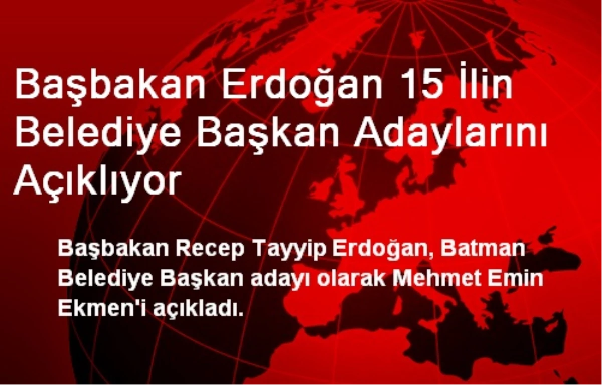 Başbakan Erdoğan 15 İlin Belediye Başkan Adaylarını Açıklıyor