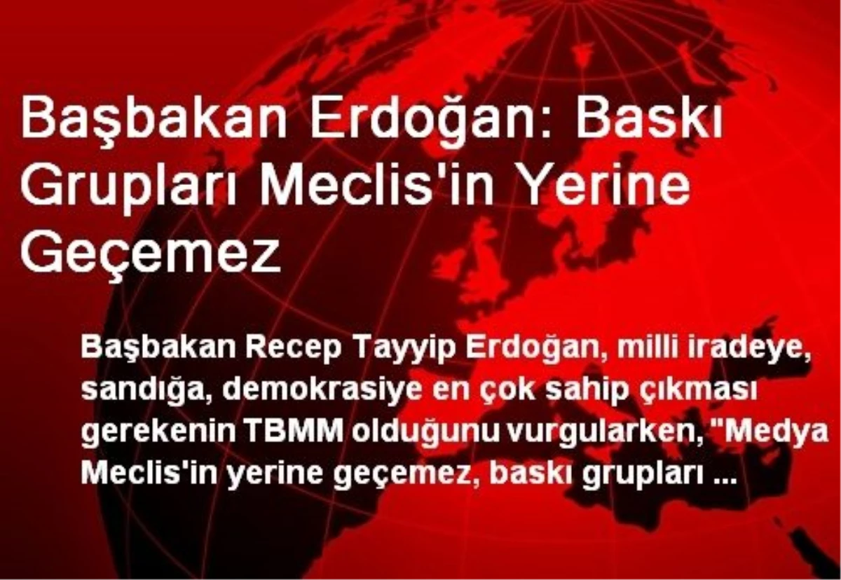 Başbakan Erdoğan: Baskı Grupları Meclis\'in Yerine Geçemez