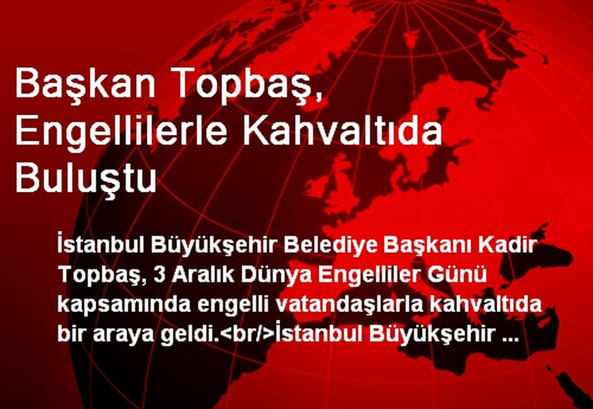Başkan Topbaş, Engellilerle Kahvaltıda Buluştu