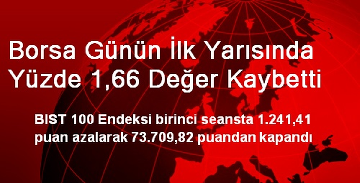 Borsa Günün İlk Yarısında Yüzde 1,66 Değer Kaybetti