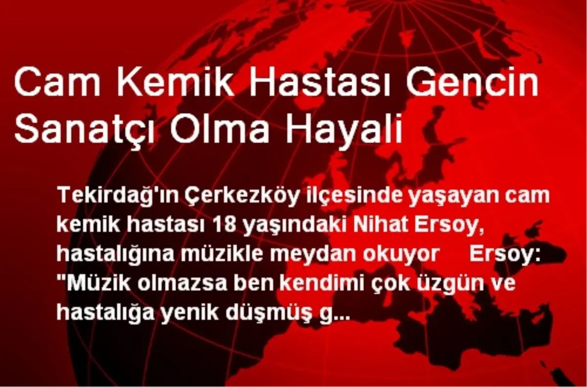 Cam Kemik Hastası Gencin Sanatçı Olma Hayali