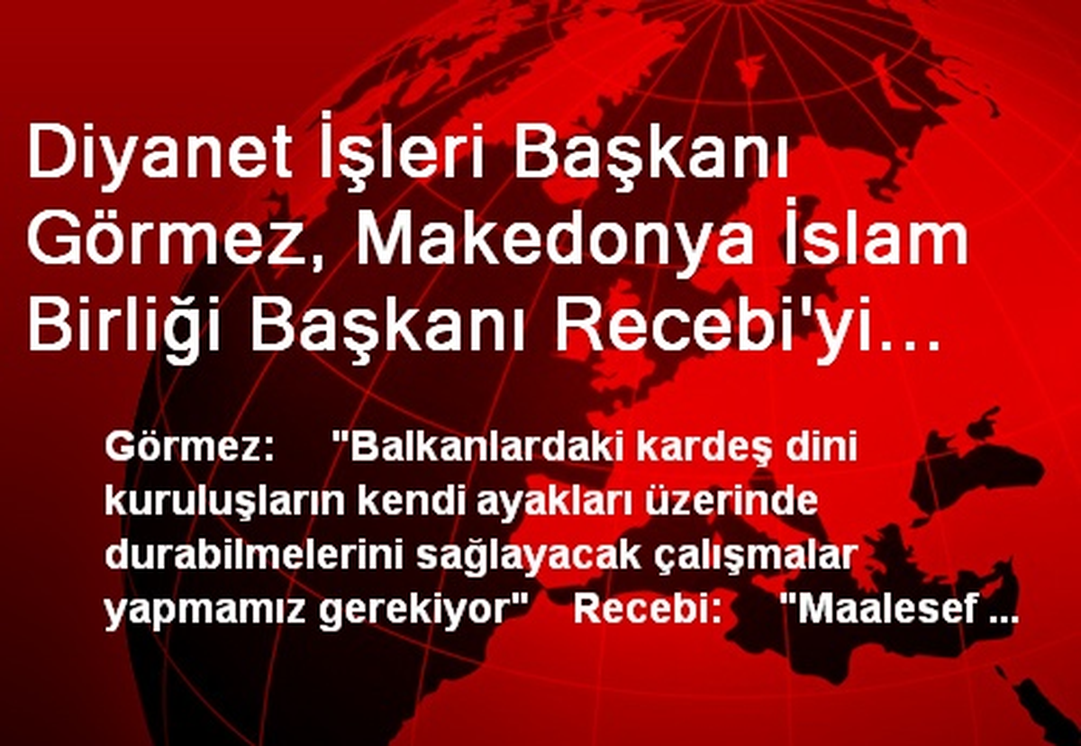 Diyanet İşleri Başkanı Görmez, Makedonya İslam Birliği Başkanı Recebi\'yi Kabul Etti