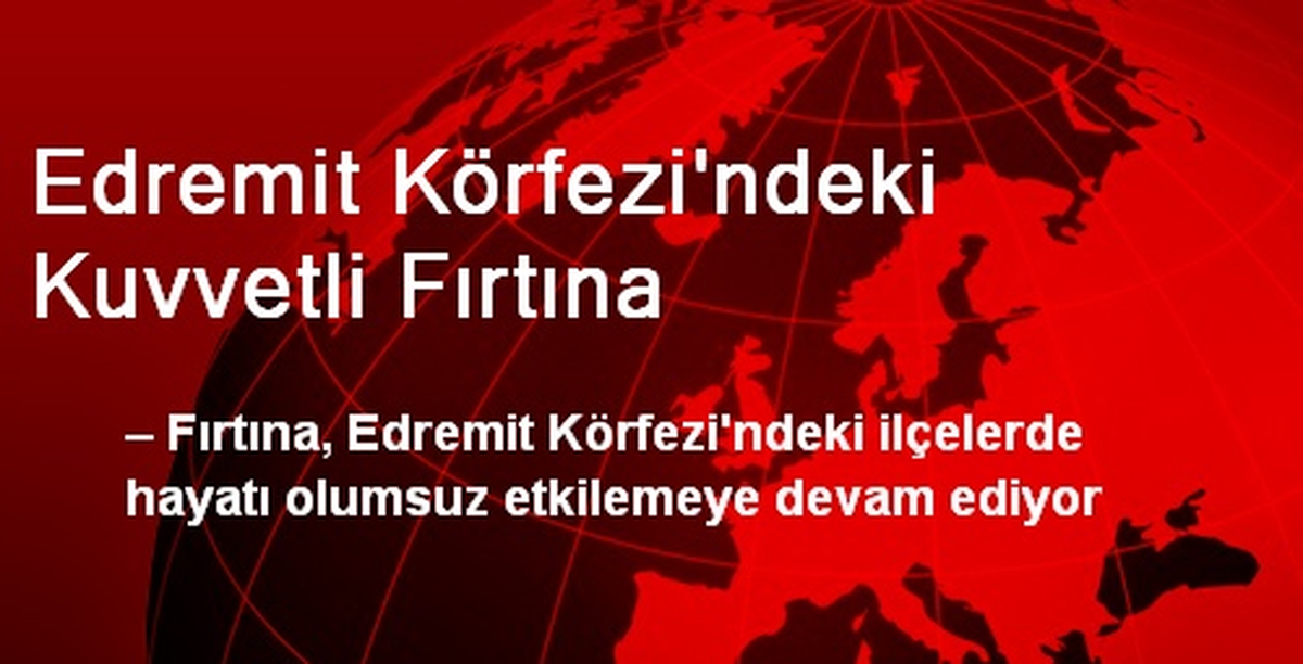 Edremit Körfezindeki Kuvvetli Fırtına Etkisini Arttırıyor