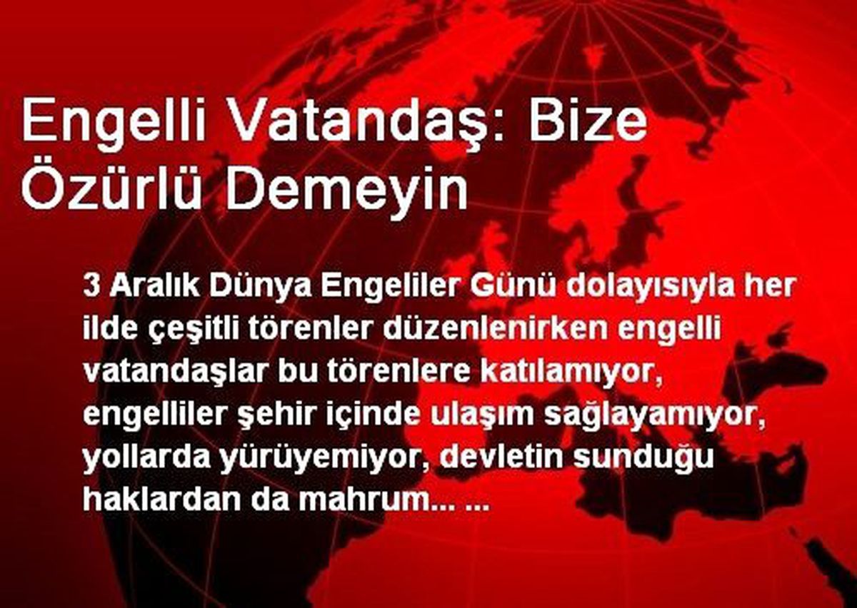 Engelli Vatandaş: Bize Özürlü Demeyin
