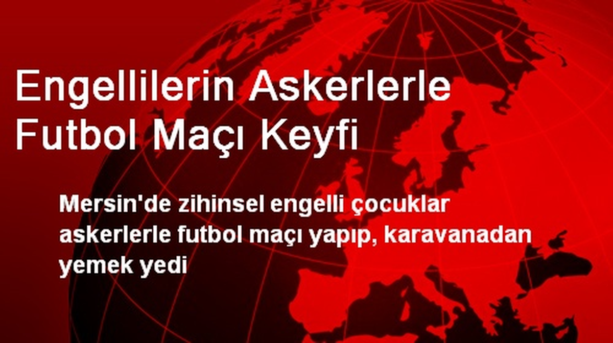 Engellilerin Askerlerle Futbol Maçı Keyfi