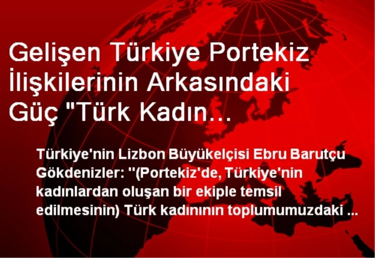 Gelişen Türkiye Portekiz İlişkilerinin Arkasındaki Güç "Türk Kadın Diplomatlar"