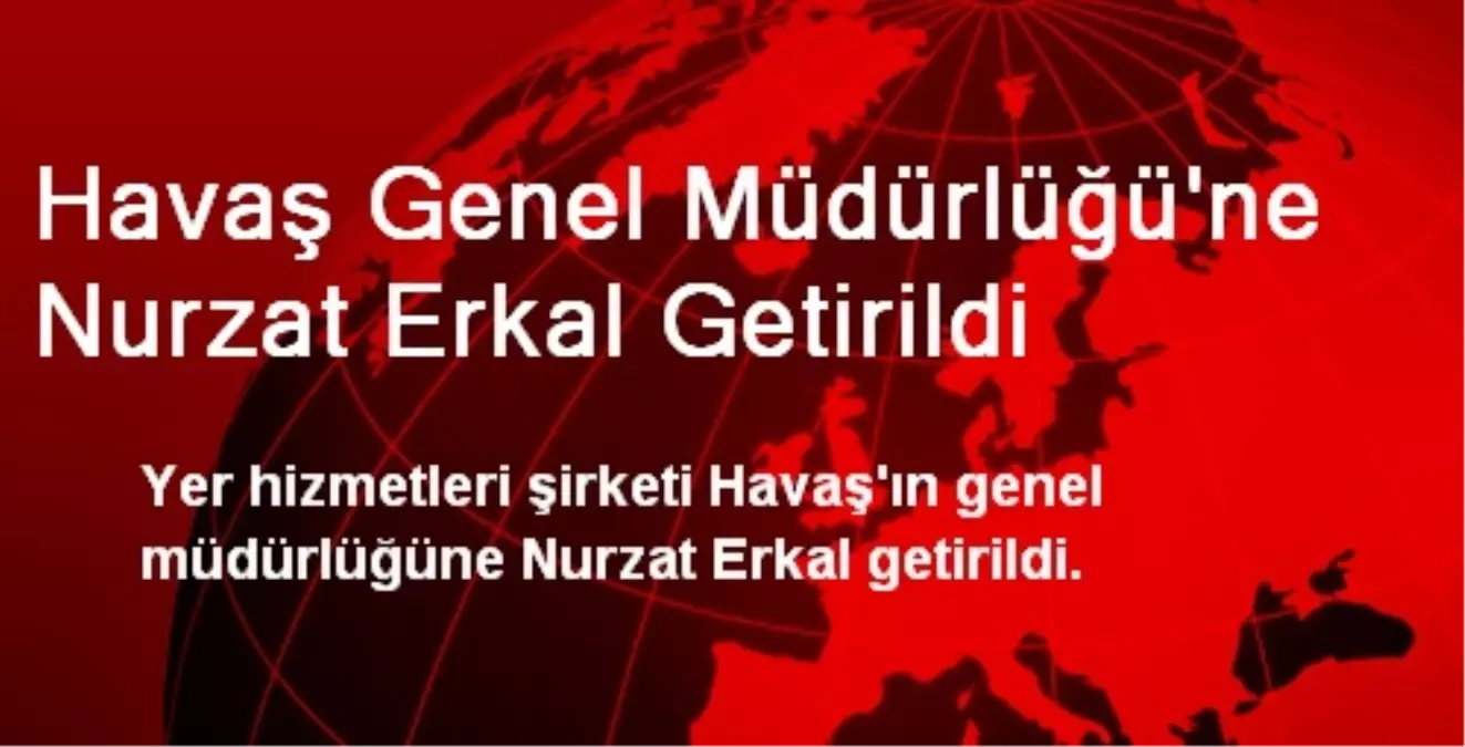 Havaş Genel Müdürlüğü\'ne Nurzat Erkal Getirildi