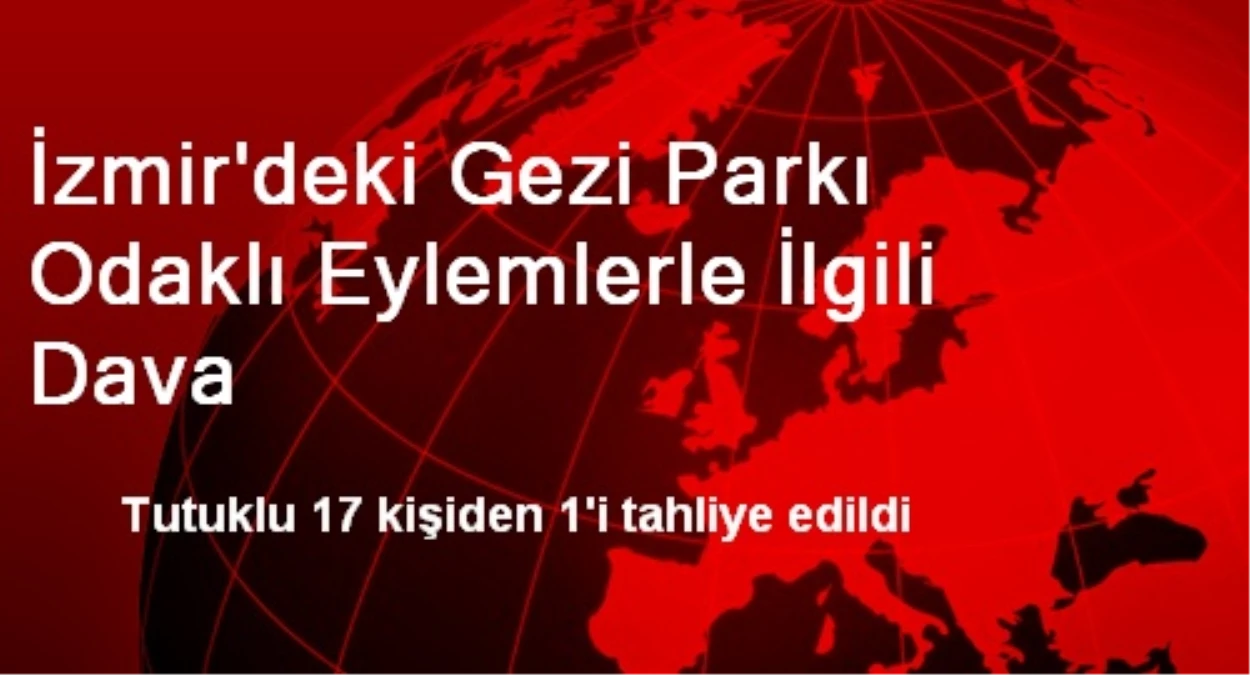 İzmir\'deki Gezi Parkı Odaklı Eylemlerle İlgili Dava