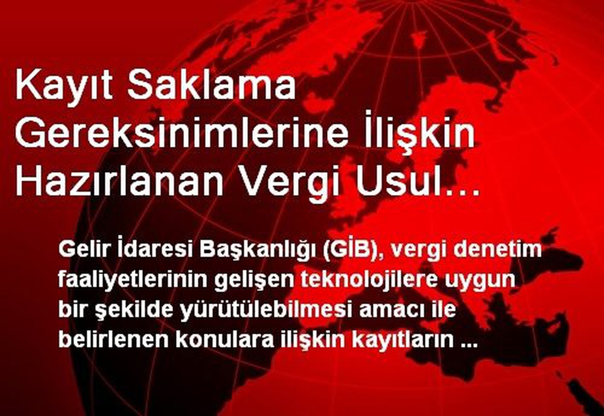 Kayıt Saklama Gereksinimlerine İlişkin Hazırlanan Vergi Usul Kanunu Genel Tebliğ Taslağı...
