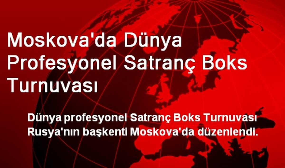 Moskova\'da Dünya Profesyonel Satranç Boks Turnuvası