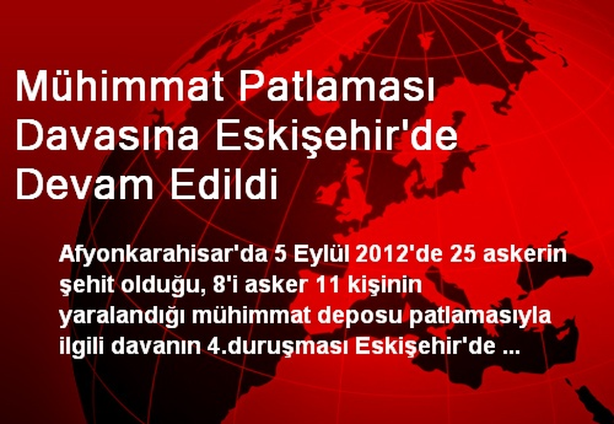 Mühimmat Patlaması Davasına Eskişehir\'de Devam Edildi