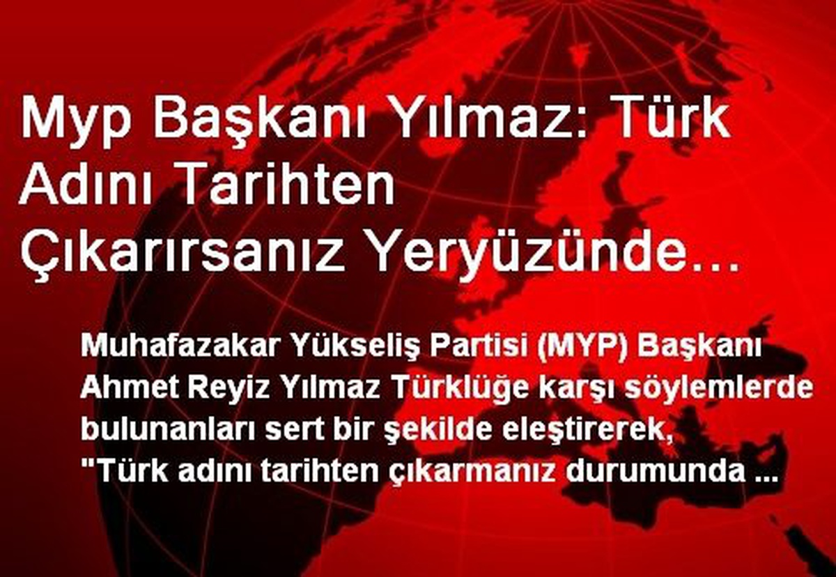 Myp Başkanı Yılmaz: Türk Adını Tarihten Çıkarırsanız Yeryüzünde Tarih Kalmaz