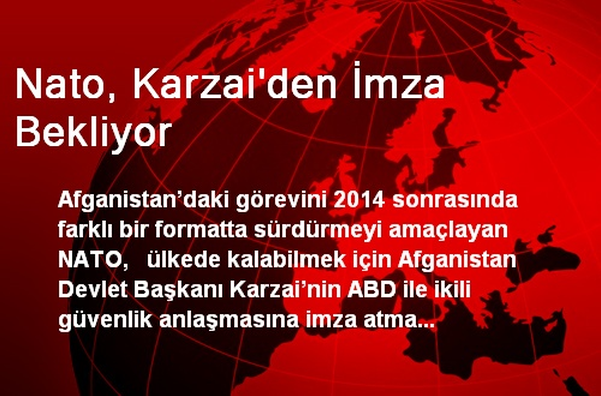 Nato, Karzai\'den İmza Bekliyor