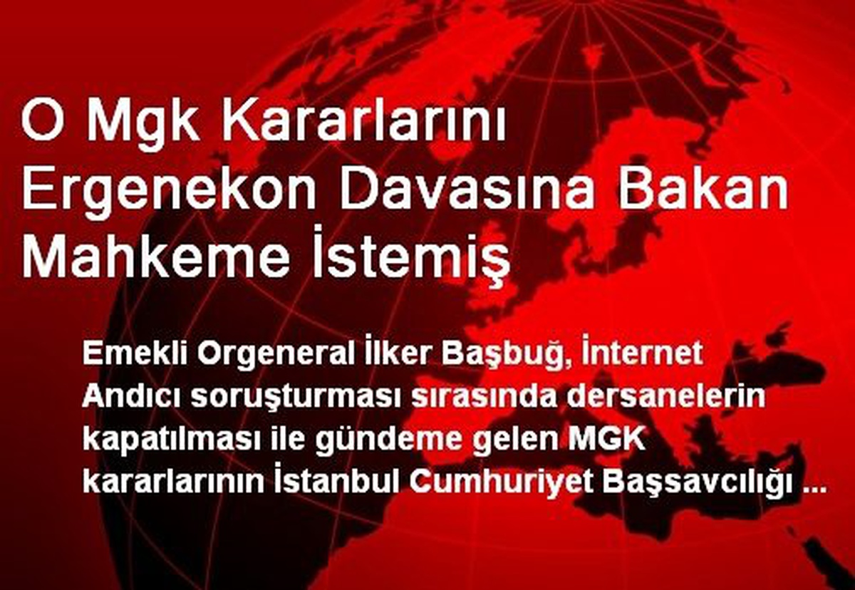 O Mgk Kararlarını Ergenekon Davasına Bakan Mahkeme İstemiş