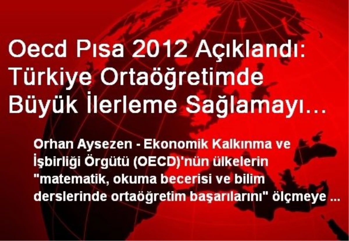 Oecd Pısa 2012 Açıklandı: Türkiye Ortaöğretimde Büyük İlerleme Sağlamayı Başardı