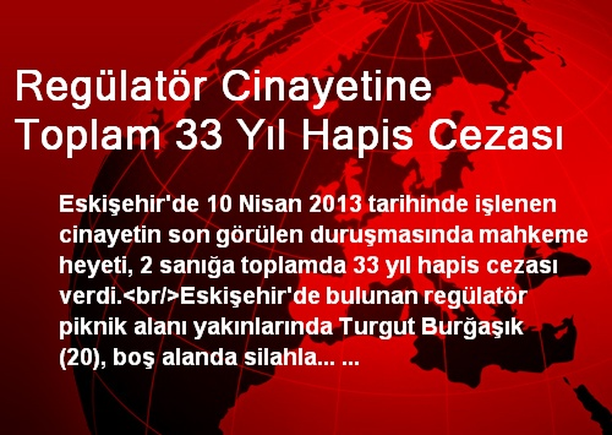 Regülatör Cinayetine Toplam 33 Yıl Hapis Cezası