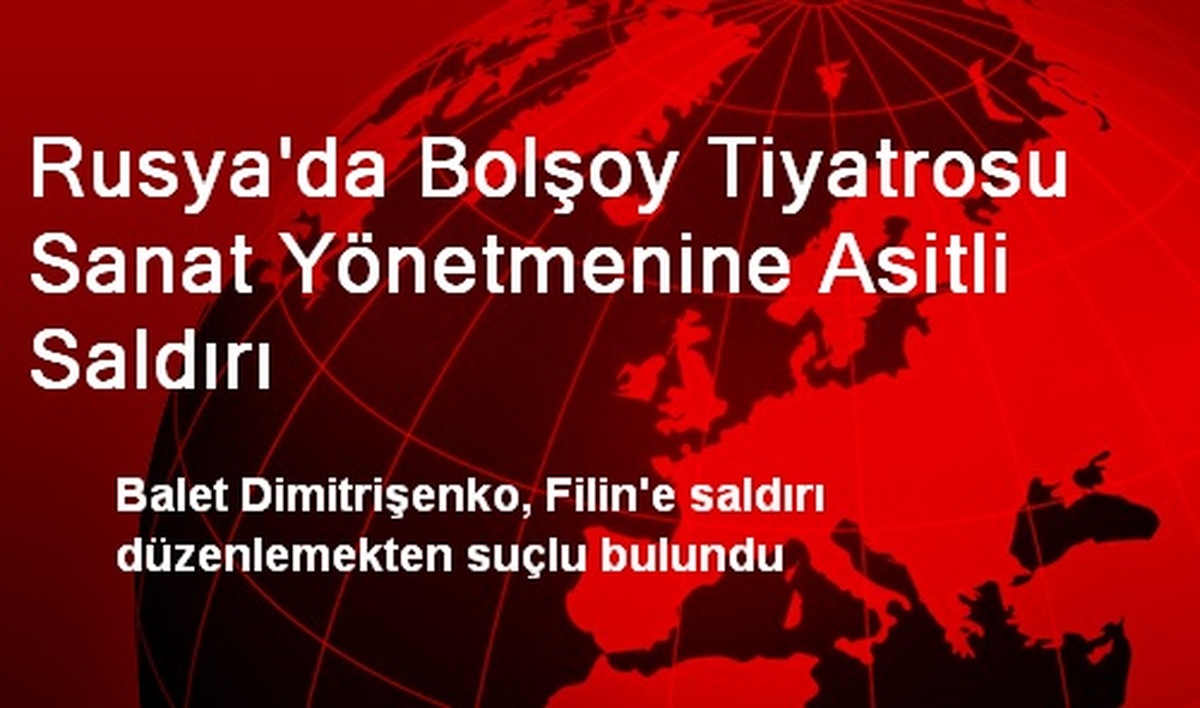 Rusya\'da Bolşoy Tiyatrosu Sanat Yönetmenine Asitli Saldırı