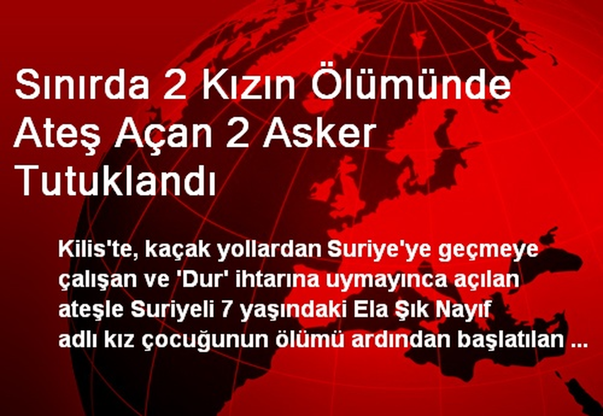 Sınırda 2 Kızın Ölümünde Ateş Açan 2 Asker Tutuklandı