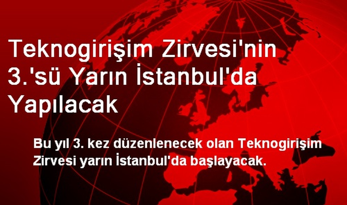 Teknogirişim Zirvesi\'nin 3.\'sü Yarın İstanbul\'da Yapılacak