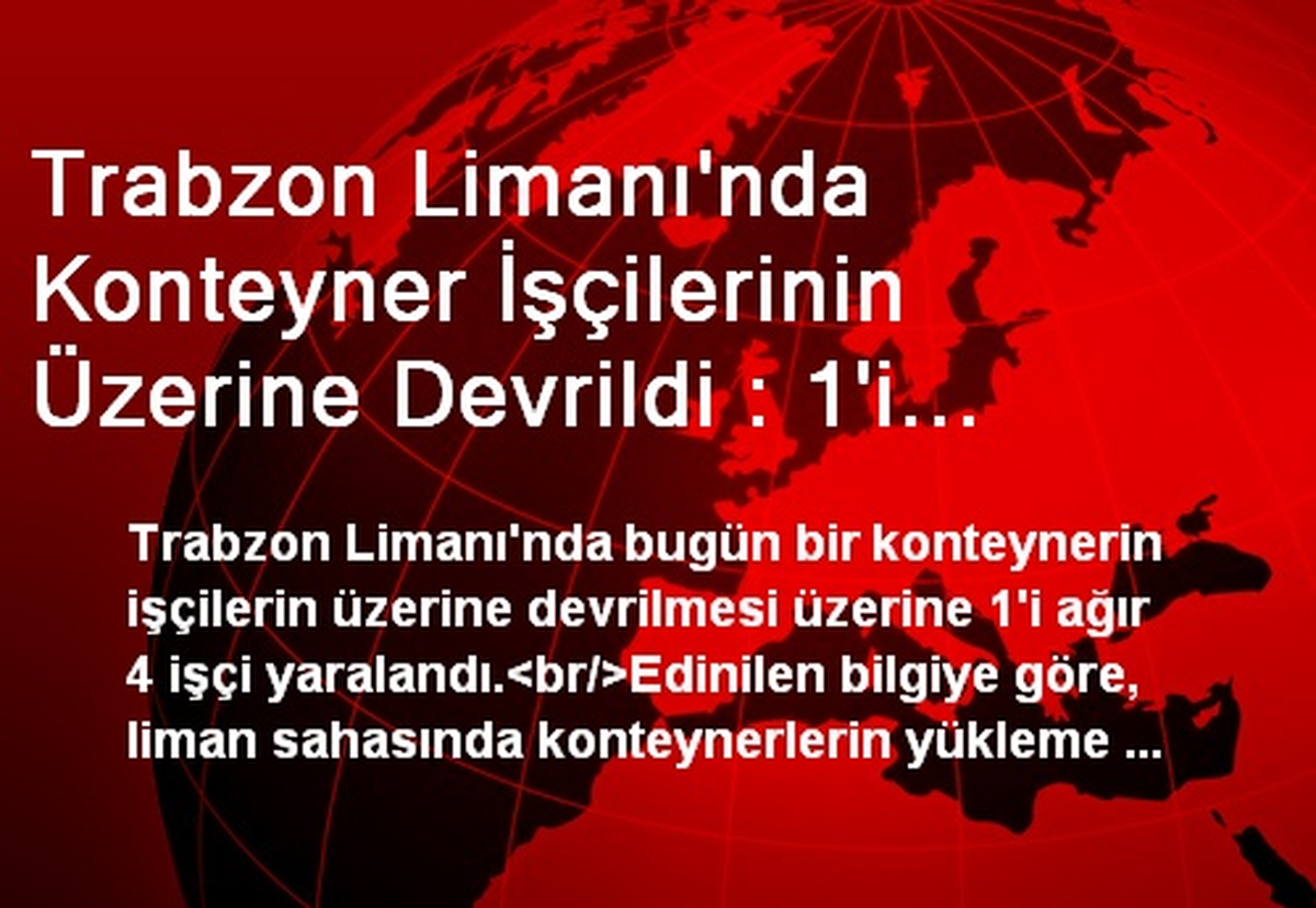 Trabzon Limanı\'nda Konteyner İşçilerinin Üzerine Devrildi : 1\'i Ağır 4 Yaralı