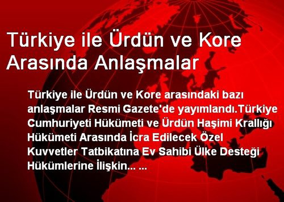 Türkiye ile Ürdün ve Kore Arasında Anlaşmalar