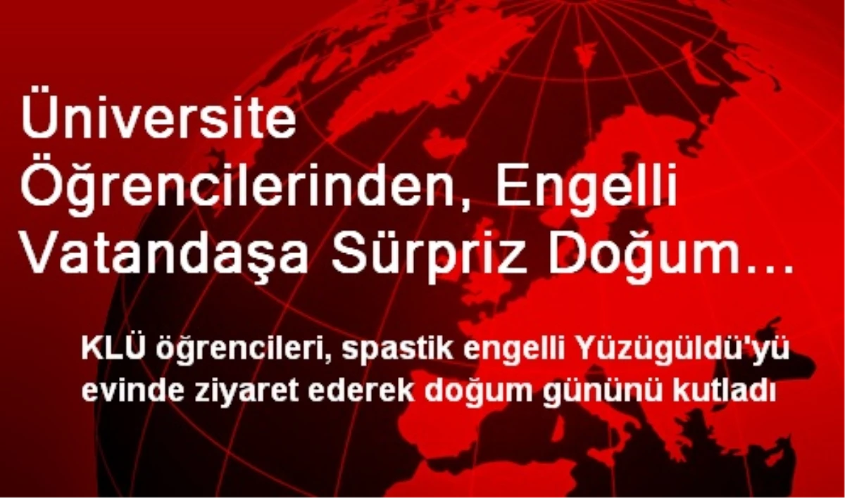 Üniversite Öğrencilerinden, Engelli Vatandaşa Sürpriz Doğum Günü