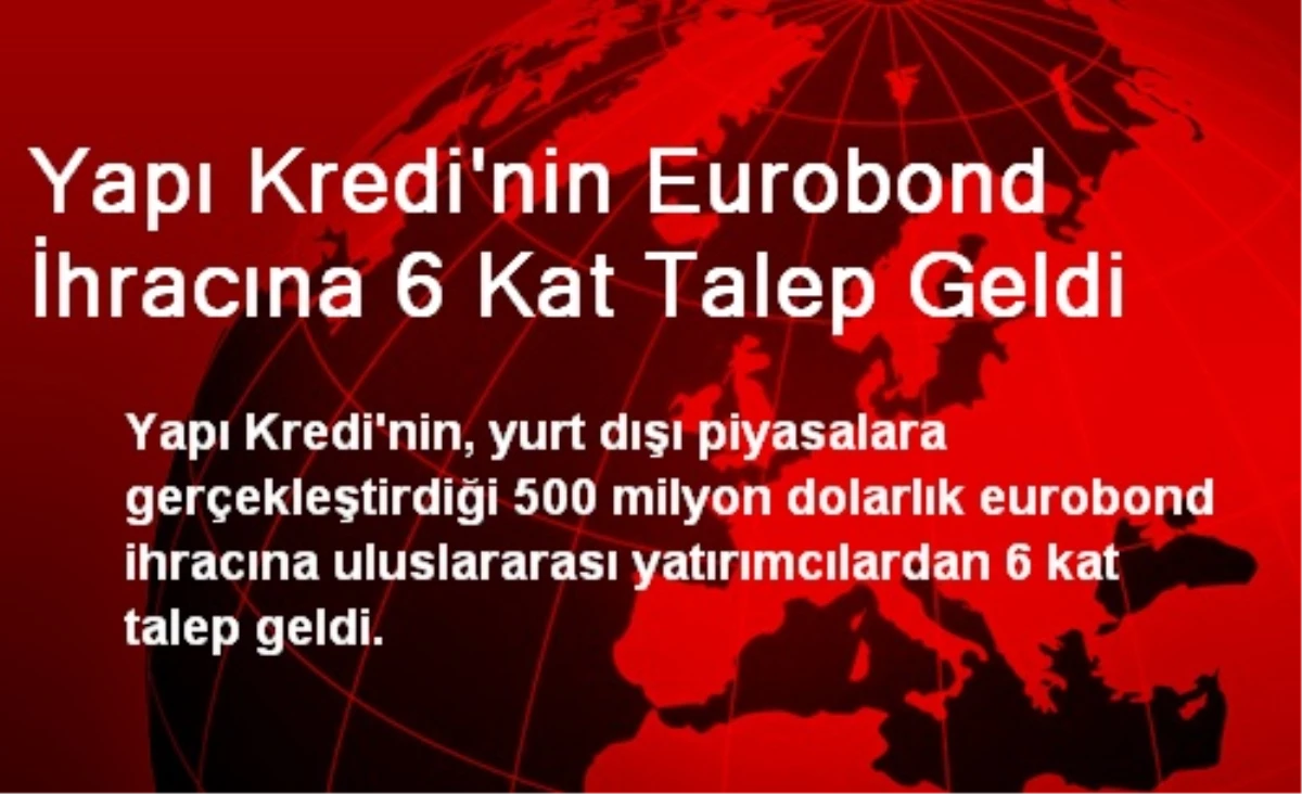 Yapı Kredi\'nin Eurobond İhracına 6 Kat Talep Geldi
