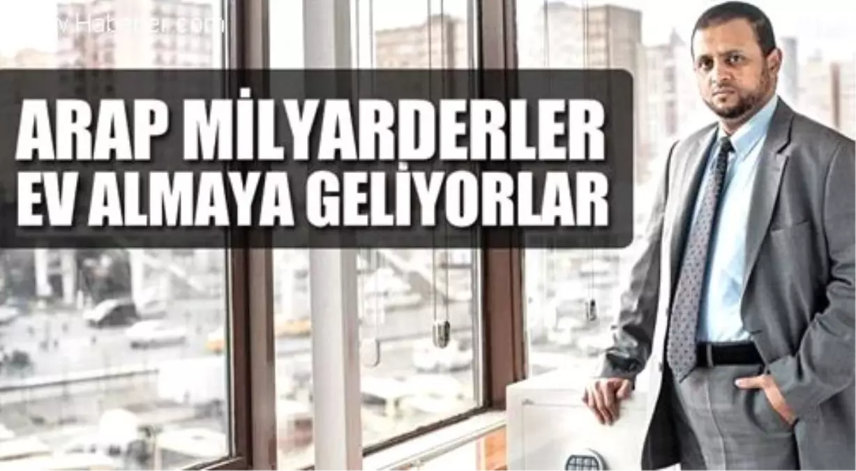 Arap Milyarderler Ev Almaya Geliyor