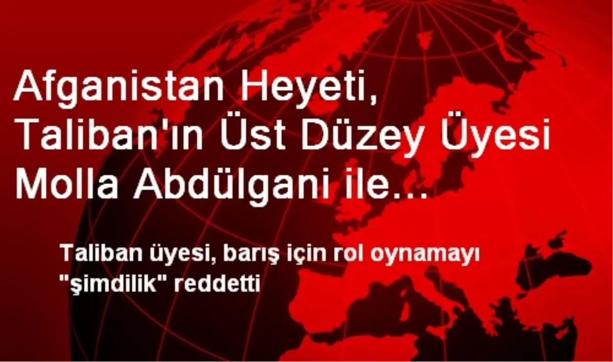 Afganistan Heyeti, Taliban\'ın Üst Düzey Üyesi Molla Abdülgani ile Görüştü