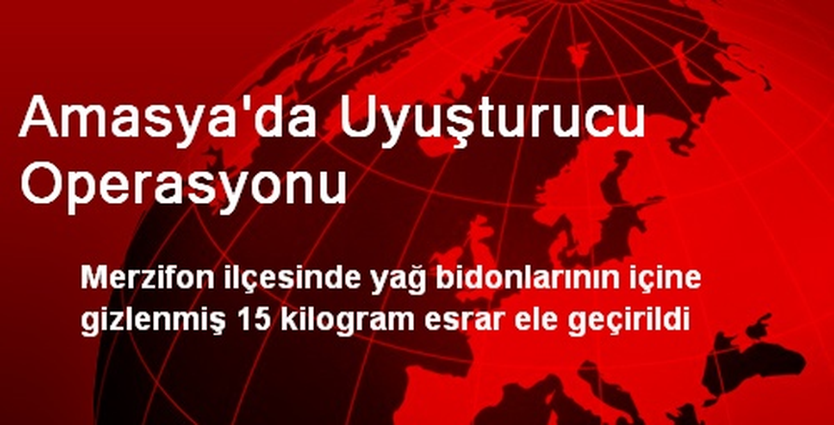 Amasya\'da Uyuşturucu Operasyonu