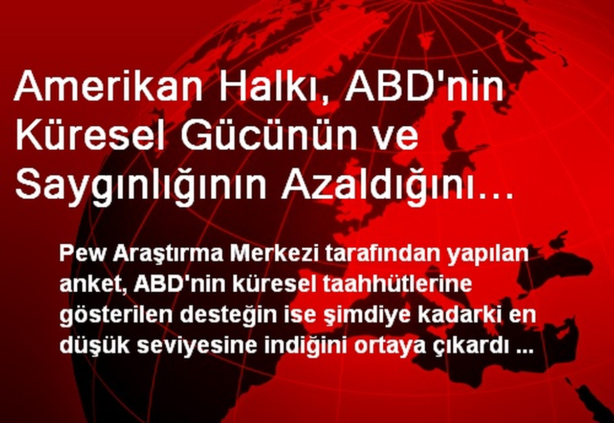 Amerikan Halkı, ABD\'nin Küresel Gücünün ve Saygınlığının Azaldığını Düşünüyor