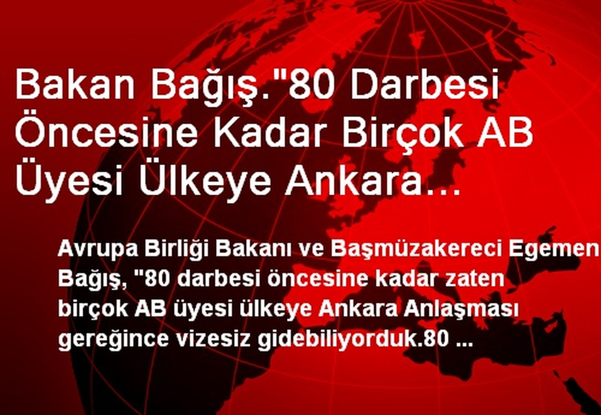 Bakan Bağış."80 Darbesi Öncesine Kadar Birçok AB Üyesi Ülkeye Ankara Anlaşması Gereğince Vizesiz...