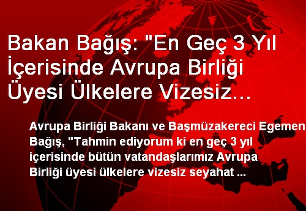 Bakan Bağış: "En Geç 3 Yıl İçerisinde Avrupa Birliği Üyesi Ülkelere Vizesiz Seyahat Edilebilecek"