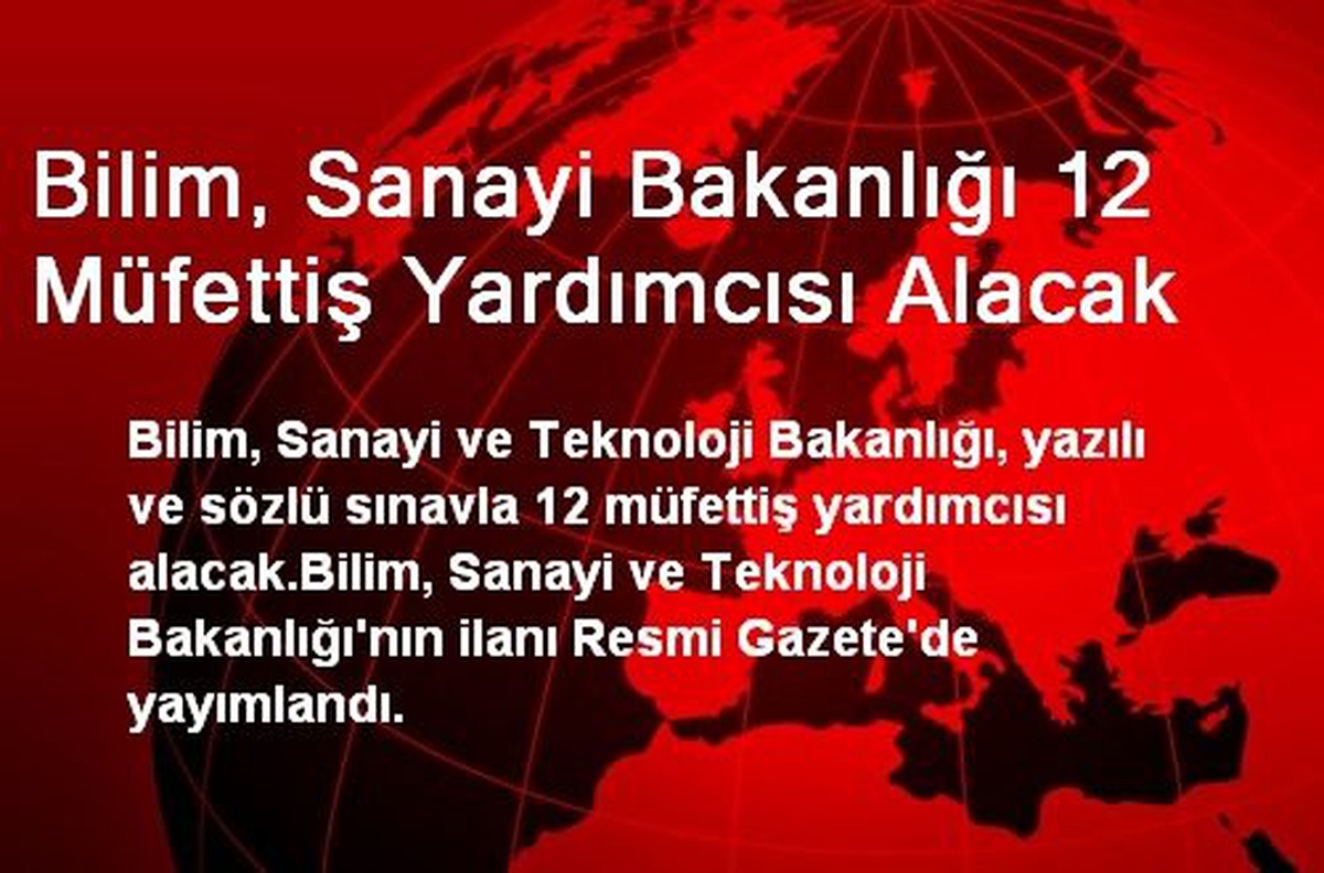 Bilim, Sanayi Bakanlığı 12 Müfettiş Yardımcısı Alacak