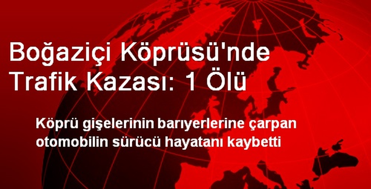 Boğaziçi Köprüsünde Trafik Kazası: 1 Ölü