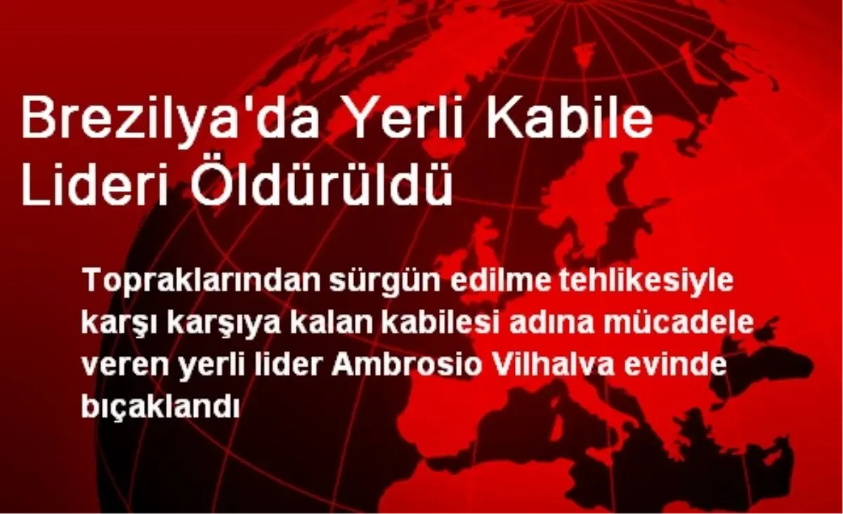 Brezilya\'da Yerli Kabile Lideri Öldürüldü