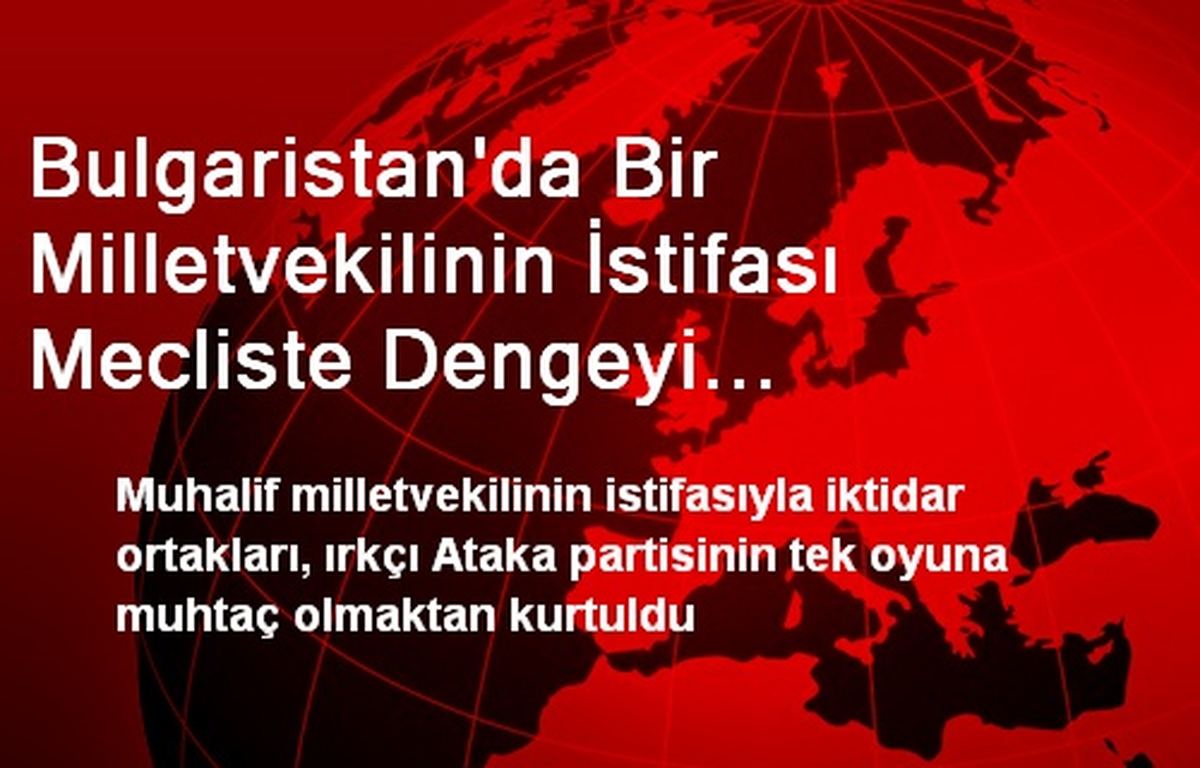 Bulgaristan\'da Bir Milletvekilinin İstifası Mecliste Dengeyi Değiştirdi