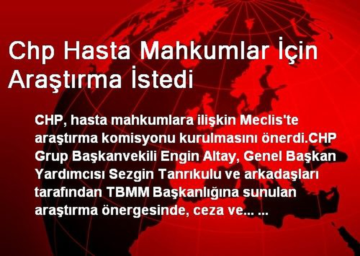 CHP, Hasta Mahkumlar İçin Araştırma İstedi
