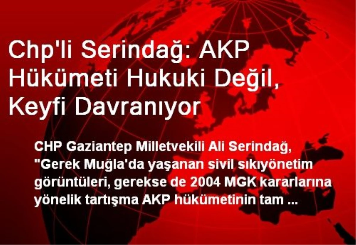 Chp\'li Serindağ: AKP Hükümeti Hukuki Değil, Keyfi Davranıyor