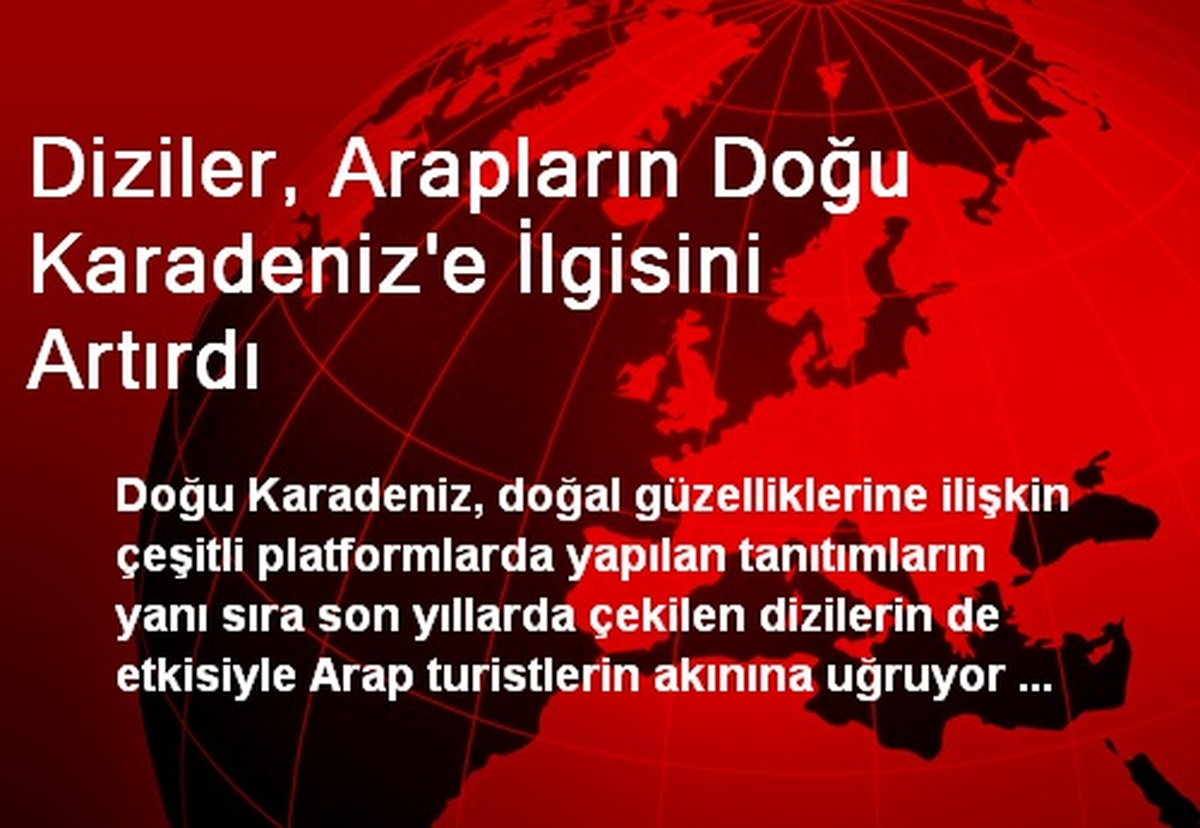 Diziler, Arapların Doğu Karadeniz\'e İlgisini Artırdı