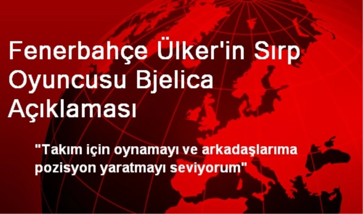 Fenerbahçe Ülker\'in Sırp Oyuncusu Bjelica Açıklaması