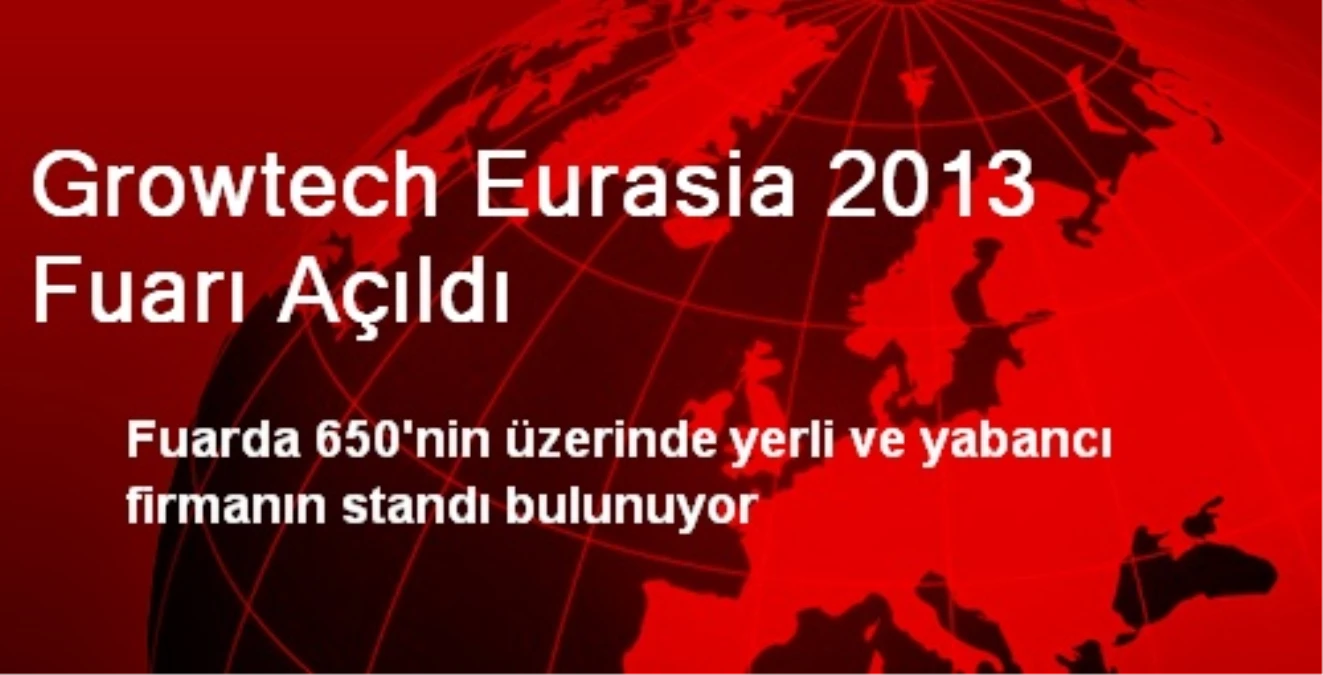 Growtech Eurasia 2013 Fuarı Açıldı